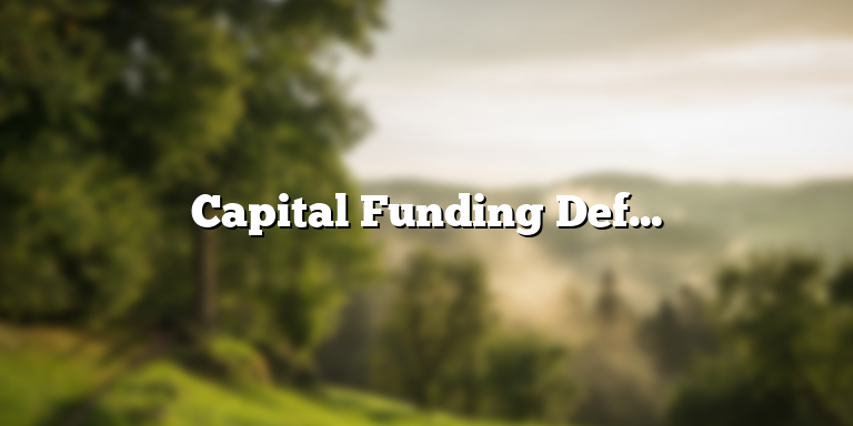 Capital Funding Definition: What You Need to Know - mediacharg.com