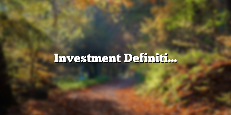 Investment Definition in Business: Understanding the Basics