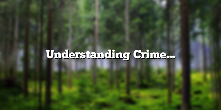 Understanding Crime Insurance: Definition and Coverage